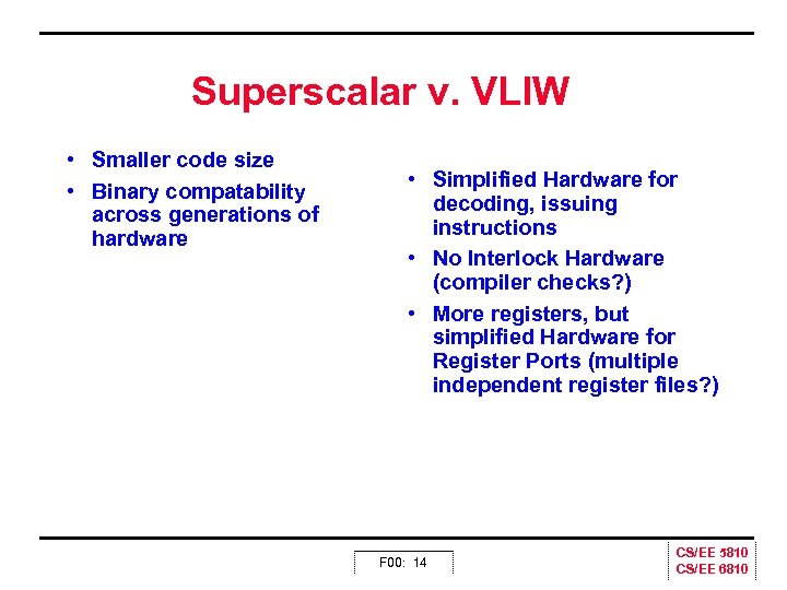 Superscalar v. VLIW • Smaller code size • Binary compatability across generations of hardware
