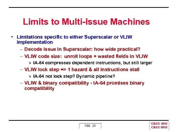 Limits to Multi Issue Machines • Limitations specific to either Superscalar or VLIW implementation