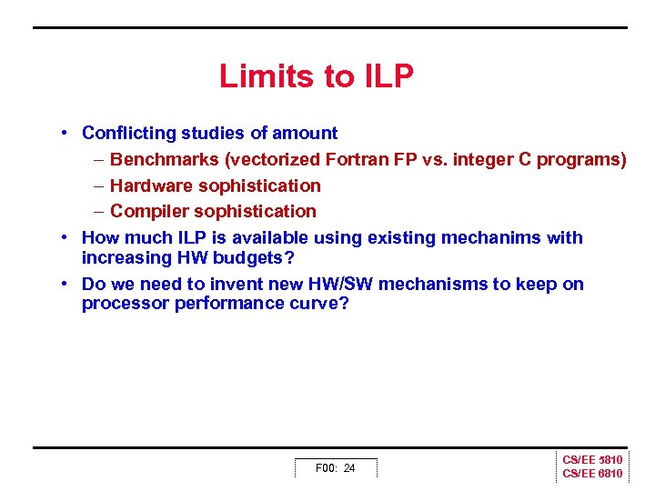 Limits to ILP • Conflicting studies of amount – Benchmarks (vectorized Fortran FP vs.