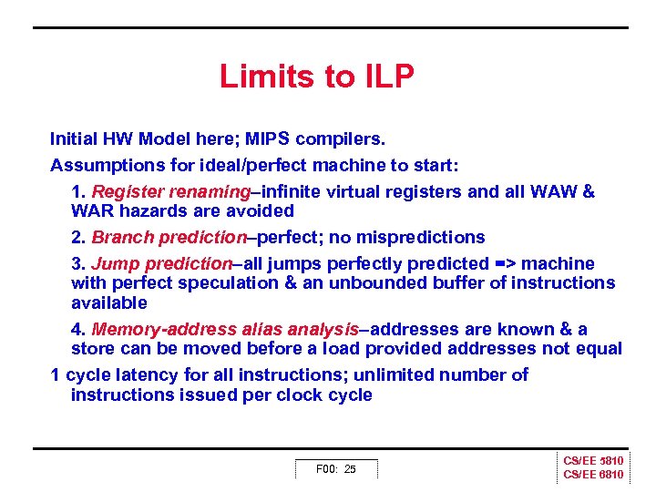 Limits to ILP Initial HW Model here; MIPS compilers. Assumptions for ideal/perfect machine to