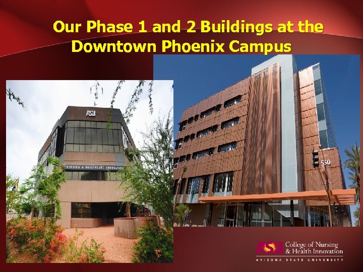 Our Phase 1 and 2 Buildings at the Downtown Phoenix Campus 