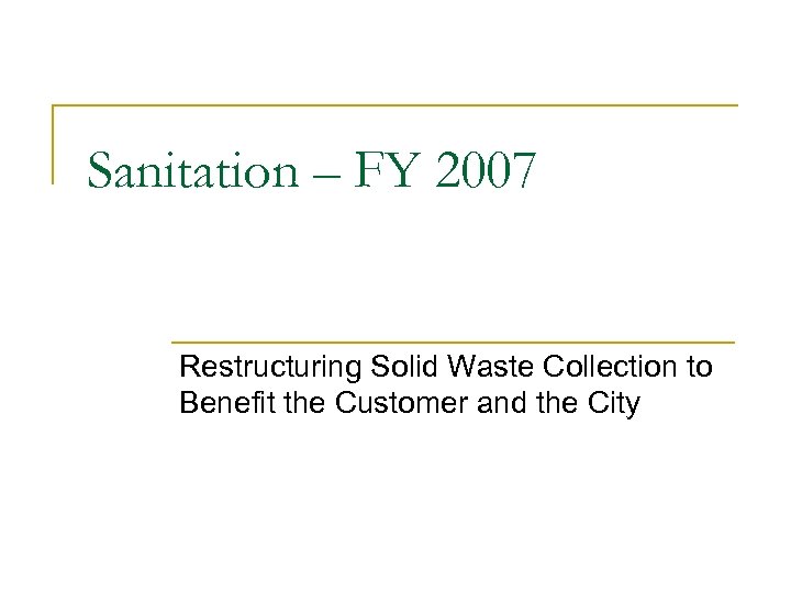 Sanitation – FY 2007 Restructuring Solid Waste Collection to Benefit the Customer and the
