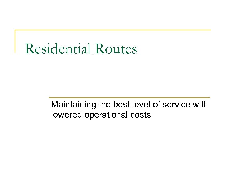 Residential Routes Maintaining the best level of service with lowered operational costs 