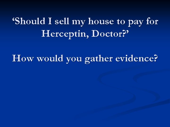 ‘Should I sell my house to pay for Herceptin, Doctor? ’ How would you