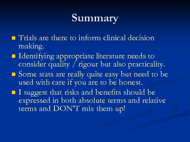 Summary Trials are there to inform clinical decision making. n Identifying appropriate literature needs