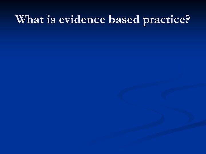 What is evidence based practice? 