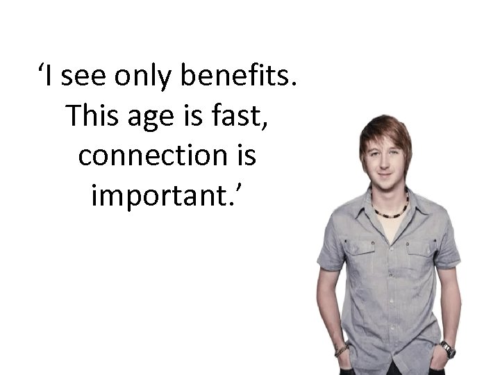 ‘I see only benefits. This age is fast, connection is important. ’ 