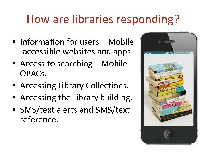 How are libraries responding? • Information for users – Mobile -accessible websites and apps.