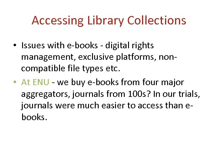 Accessing Library Collections • Issues with e-books - digital rights management, exclusive platforms, noncompatible