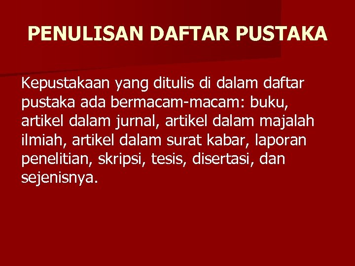 PENULISAN DAFTAR PUSTAKA Kepustakaan yang ditulis di dalam daftar pustaka ada bermacam-macam: buku, artikel