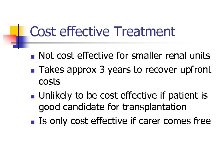 Cost effective Treatment n n Not cost effective for smaller renal units Takes approx