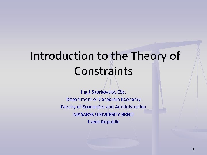 Introduction to the Theory of Constraints Ing. J. Skorkovský, CSc. Department of Corporate Economy