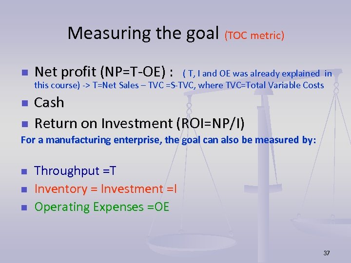 Measuring the goal (TOC metric) n n Net profit (NP=T-OE) : ( T, I