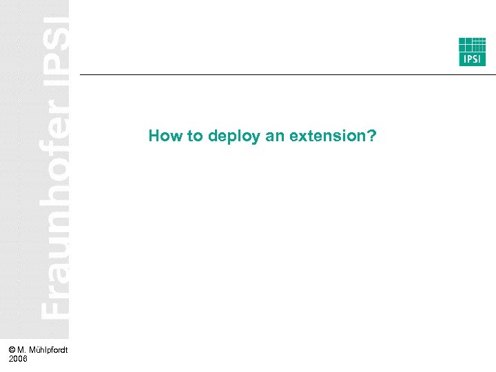 How to deploy an extension? © M. Mühlpfordt 2006 