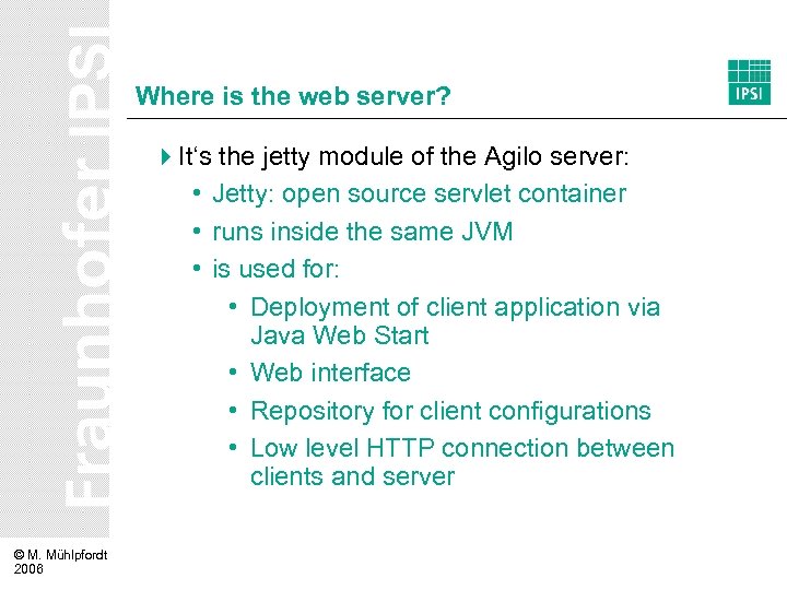Where is the web server? 4 It‘s the jetty module of the Agilo server:
