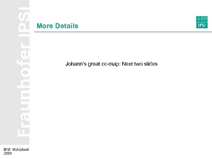 More Details Johann‘s great cc-map: Next two slides © M. Mühlpfordt 2006 