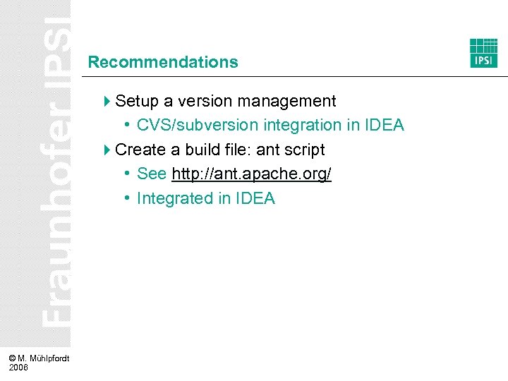 Recommendations 4 Setup a version management • CVS/subversion integration in IDEA 4 Create a