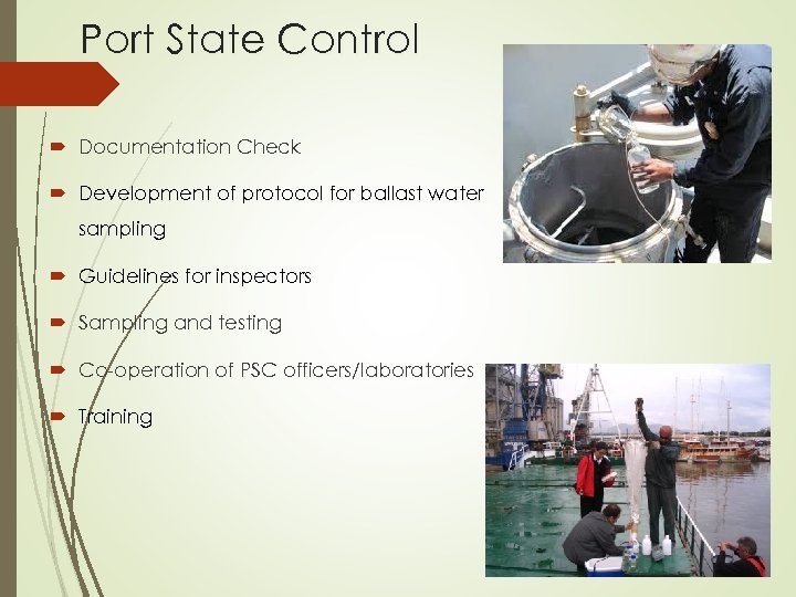 Port State Control Documentation Check Development of protocol for ballast water sampling Guidelines for