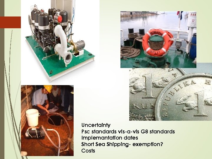 Uncertainty Psc standards vis-a-vis G 8 standards Implemantation dates Short Sea Shipping- exemption? Costs