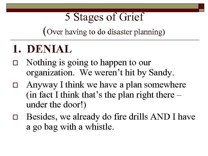 5 Stages of Grief (Over having to do disaster planning) 1. DENIAL o o