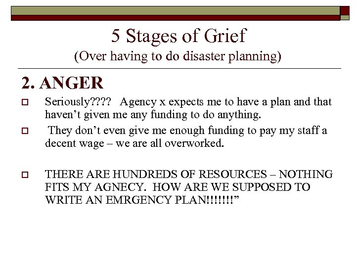 5 Stages of Grief (Over having to do disaster planning) 2. ANGER o o