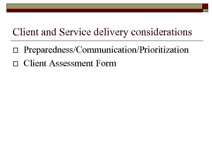 Client and Service delivery considerations o o Preparedness/Communication/Prioritization Client Assessment Form 