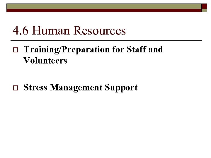 4. 6 Human Resources o Training/Preparation for Staff and Volunteers o Stress Management Support