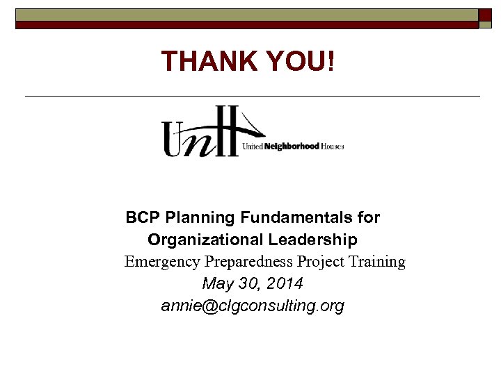 THANK YOU! BCP Planning Fundamentals for Organizational Leadership Emergency Preparedness Project Training May 30,