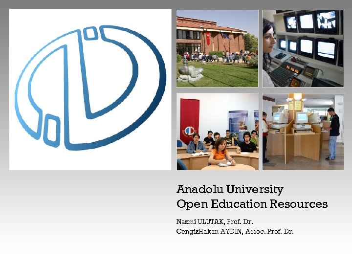 Anadolu University Open Education Resources Nazmi ULUTAK, Prof. Dr. Cengiz. Hakan AYDIN, Assoc. Prof.