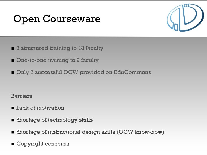 Open Courseware n 3 structured training to 18 faculty n One-to-one training to 9