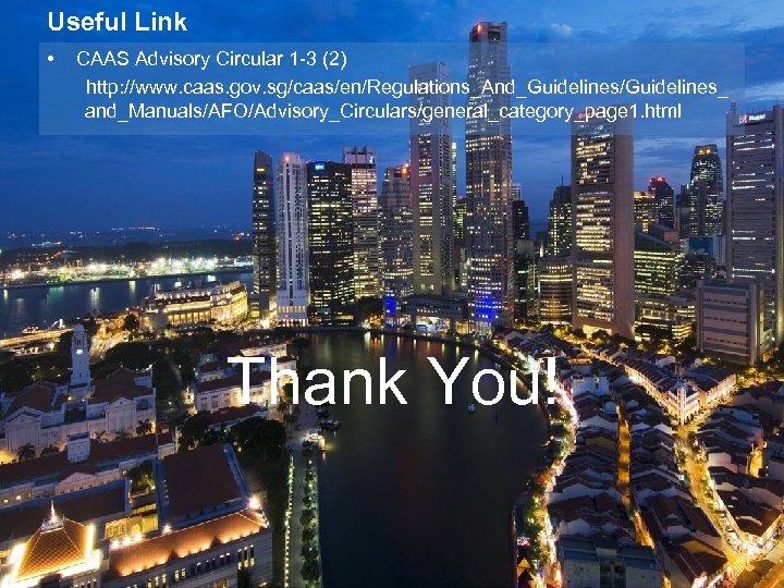 Useful Link • CAAS Advisory Circular 1 -3 (2) http: //www. caas. gov. sg/caas/en/Regulations_And_Guidelines/Guidelines_