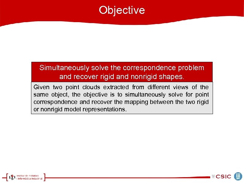 Objective Simultaneously solve the correspondence problem and recover rigid and nonrigid shapes. Given two