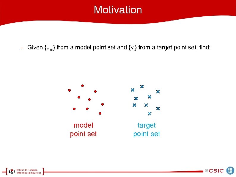 Motivation Given {um} from a model point set and {vt} from a target point