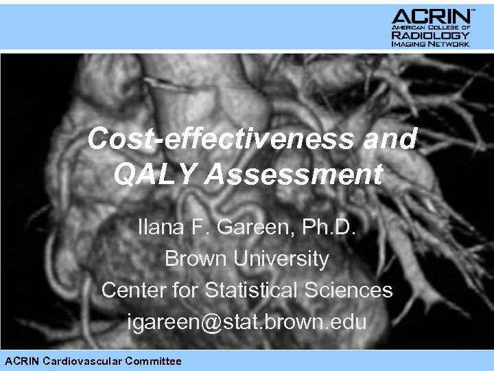 Cost-effectiveness and QALY Assessment Ilana F. Gareen, Ph. D. Brown University Center for Statistical