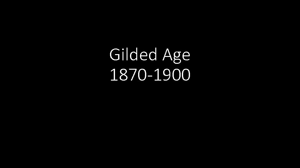 Gilded Age 1870 -1900 