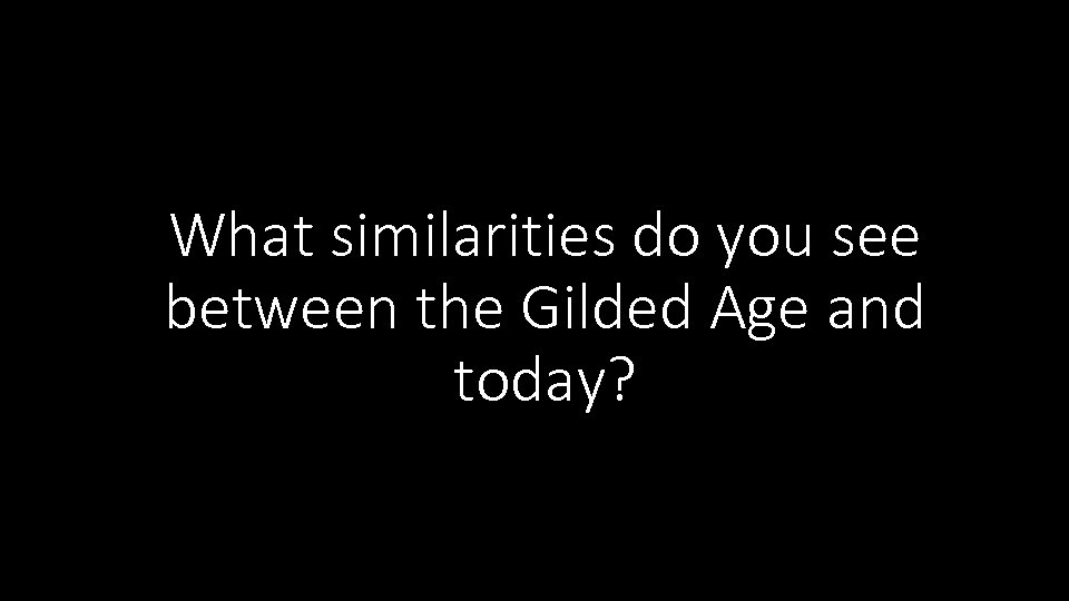 What similarities do you see between the Gilded Age and today? 