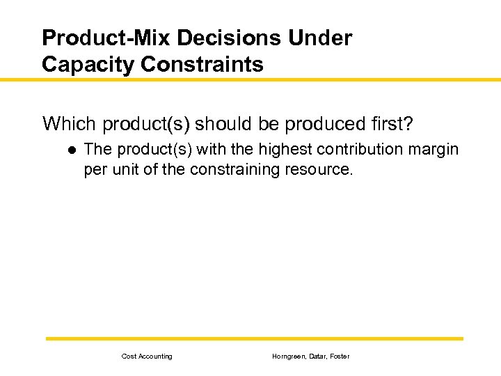 Product-Mix Decisions Under Capacity Constraints Which product(s) should be produced first? l The product(s)