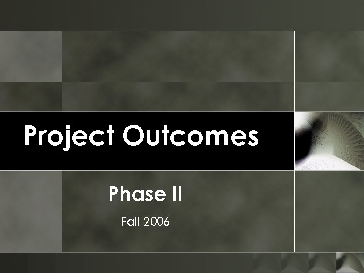 Project Outcomes Phase II Fall 2006 