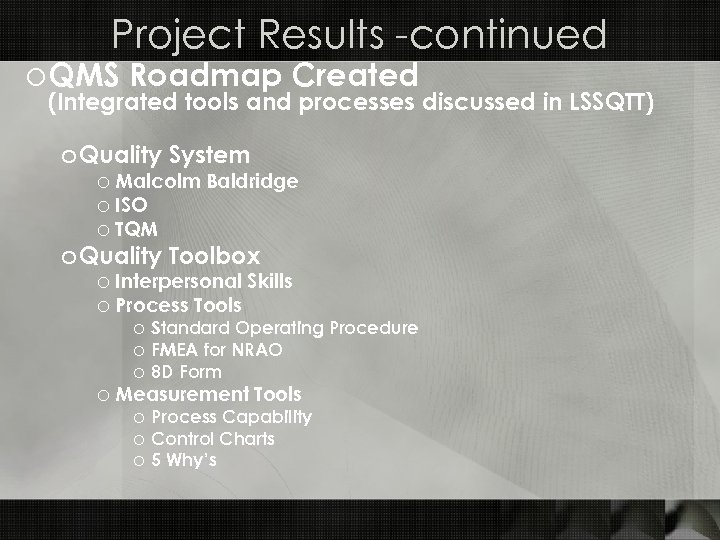 Project Results -continued o QMS Roadmap Created (Integrated tools and processes discussed in LSSQTT)