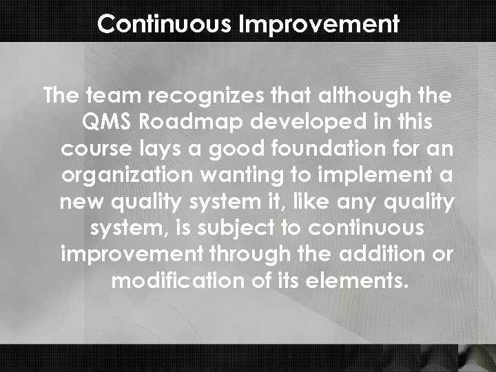 Continuous Improvement The team recognizes that although the QMS Roadmap developed in this course