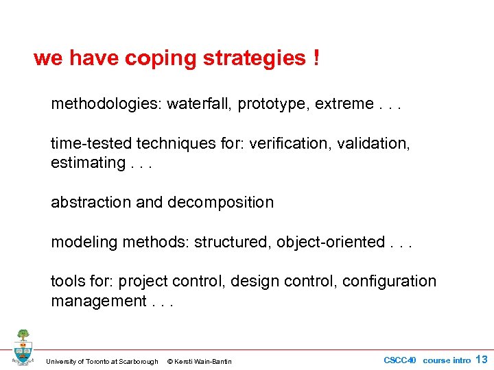 we have coping strategies ! methodologies: waterfall, prototype, extreme. . . time-tested techniques for: