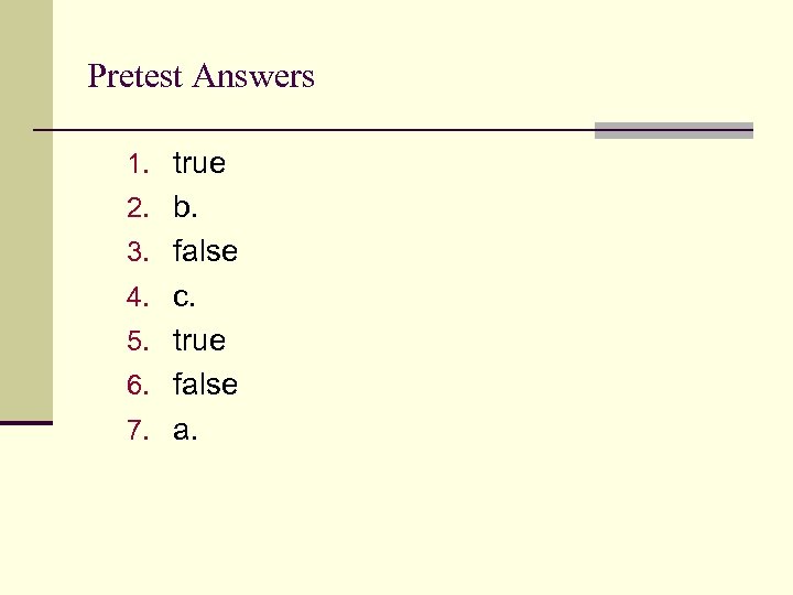 Pretest Answers 1. true 2. b. 3. false 4. c. 5. true 6. false