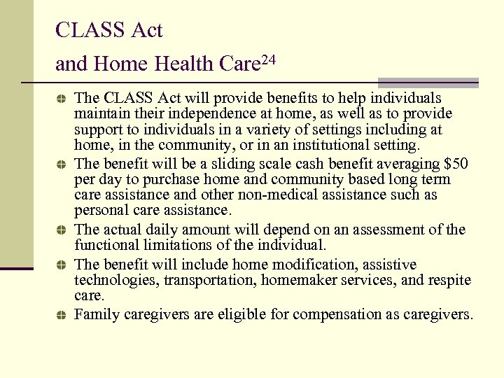 CLASS Act and Home Health Care 24 The CLASS Act will provide benefits to