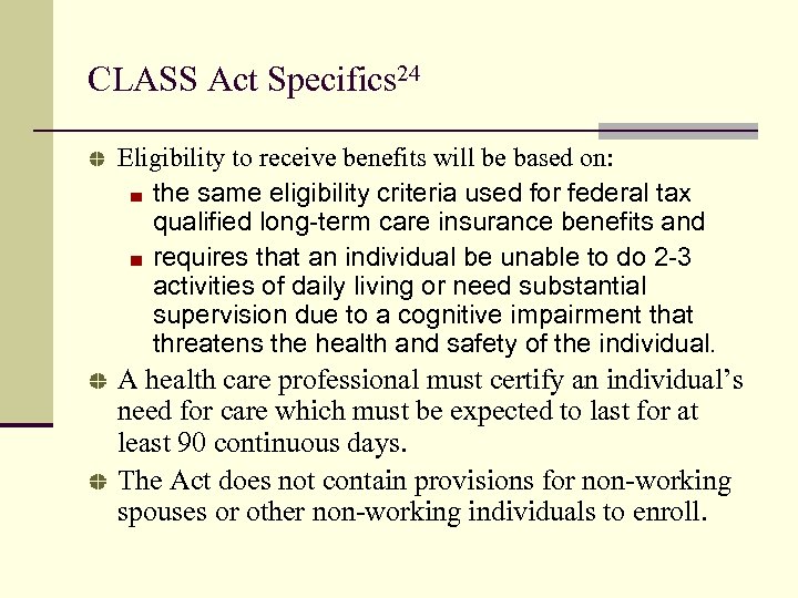 CLASS Act Specifics 24 Eligibility to receive benefits will be based on: the same