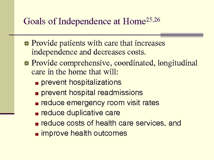 Goals of Independence at Home 25, 26 Provide patients with care that increases independence