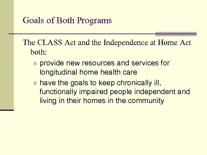 Goals of Both Programs The CLASS Act and the Independence at Home Act both: