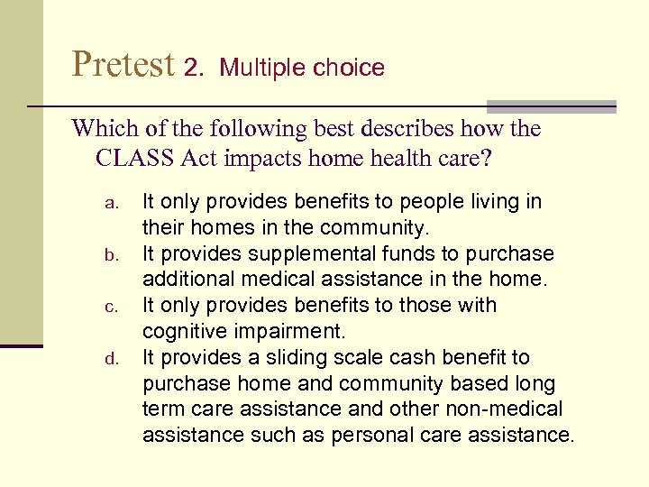 Pretest 2. Multiple choice Which of the following best describes how the CLASS Act