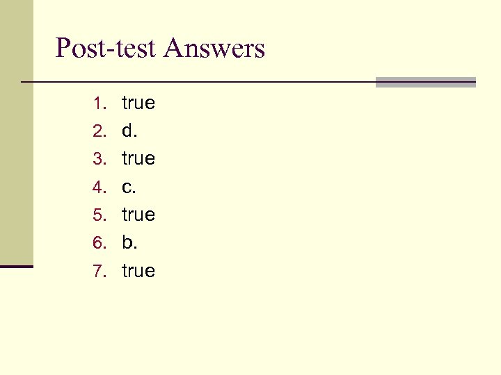 Post-test Answers 1. true 2. d. 3. true 4. c. 5. true 6. b.