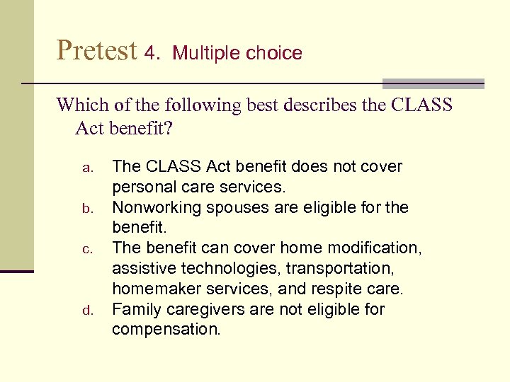 Pretest 4. Multiple choice Which of the following best describes the CLASS Act benefit?