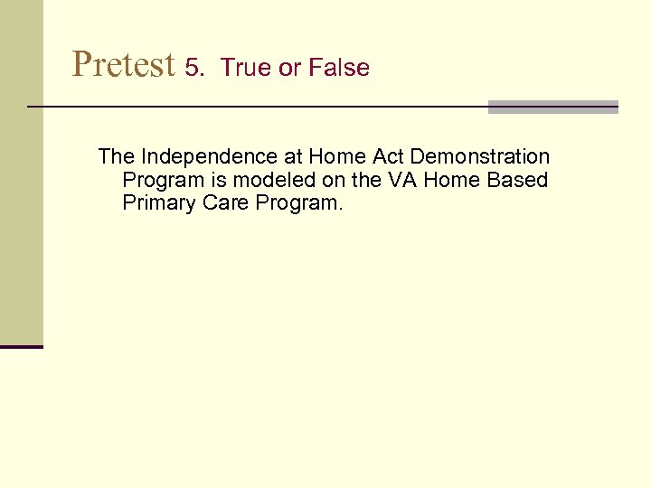 Pretest 5. True or False The Independence at Home Act Demonstration Program is modeled